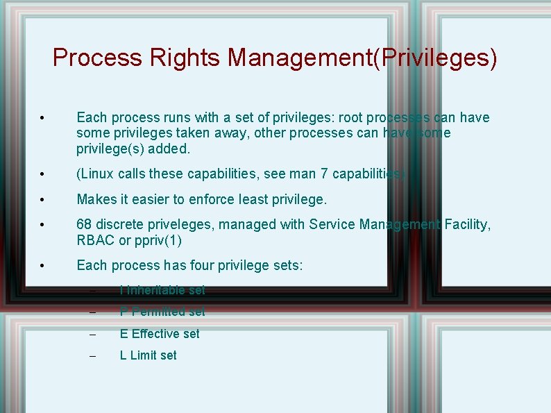 Process Rights Management(Privileges) • Each process runs with a set of privileges: root processes