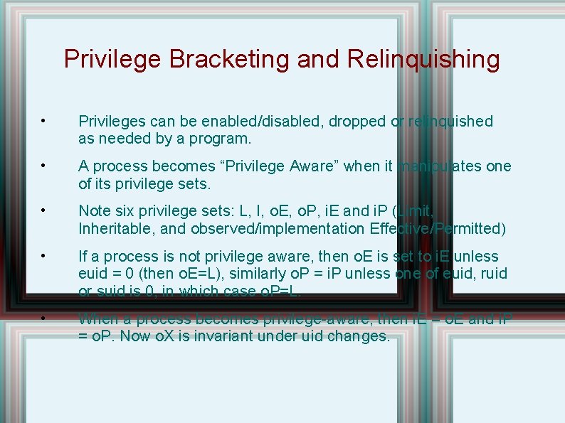 Privilege Bracketing and Relinquishing • Privileges can be enabled/disabled, dropped or relinquished as needed