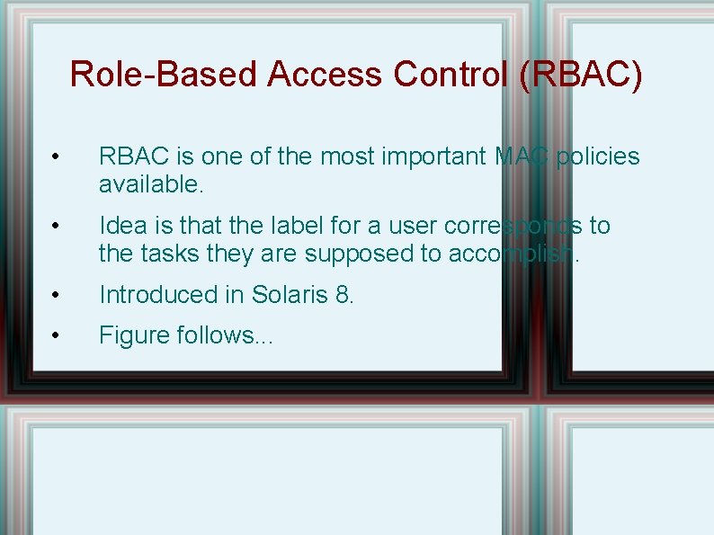 Role-Based Access Control (RBAC) • RBAC is one of the most important MAC policies