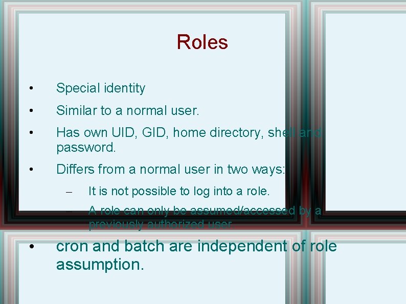 Roles • Special identity • Similar to a normal user. • Has own UID,