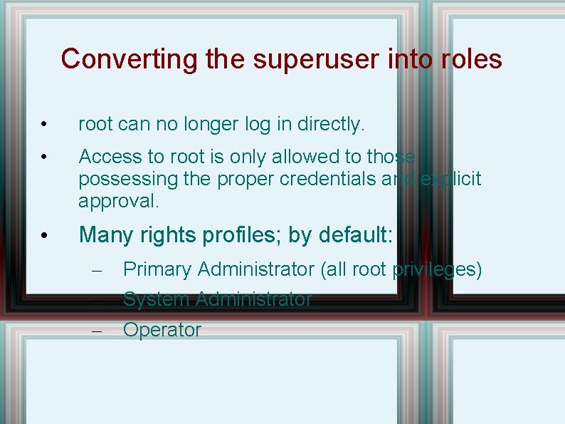 Converting the superuser into roles • root can no longer log in directly. •