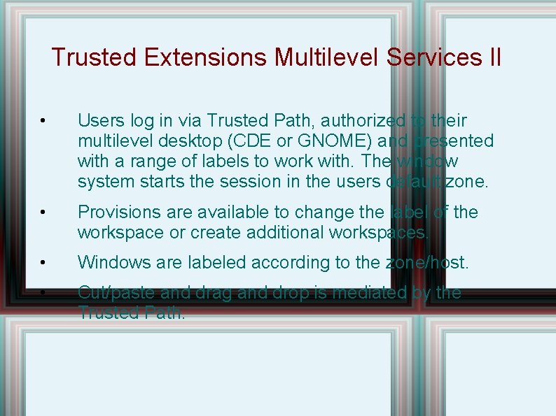 Trusted Extensions Multilevel Services II • Users log in via Trusted Path, authorized to