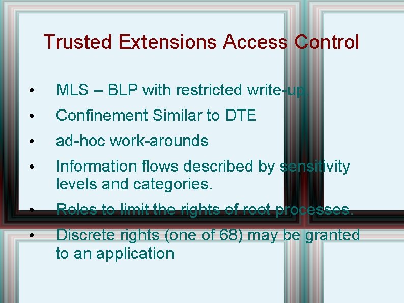 Trusted Extensions Access Control • MLS – BLP with restricted write-up. • Confinement Similar