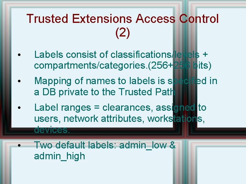 Trusted Extensions Access Control (2) • Labels consist of classifications/levels + compartments/categories. (256+256 bits)