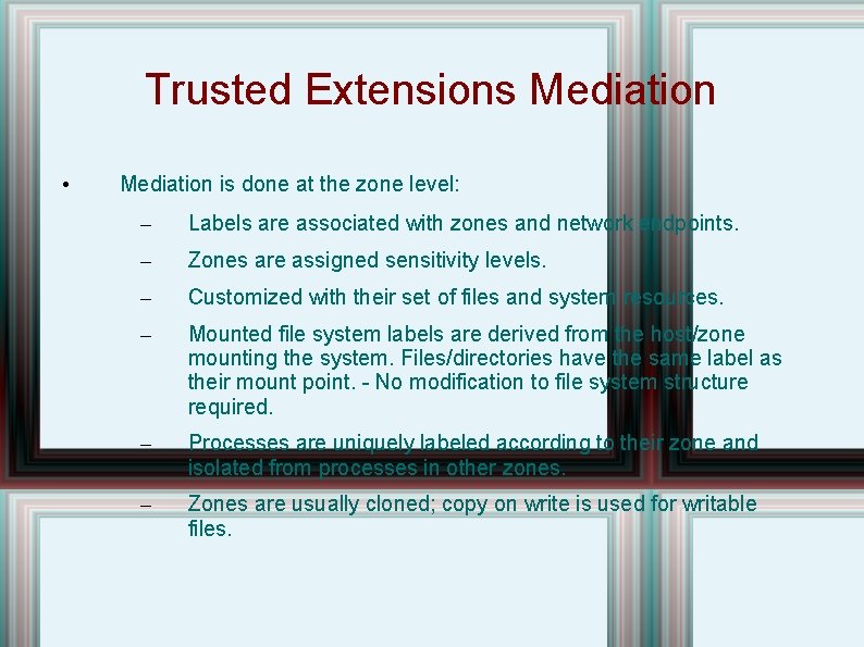 Trusted Extensions Mediation • Mediation is done at the zone level: – Labels are