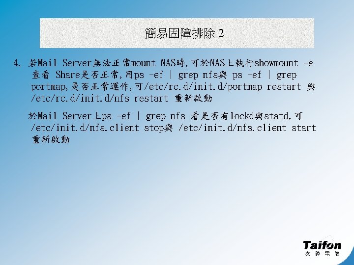 簡易固障排除 2 4. 若Mail Server無法正常mount NAS時, 可於NAS上執行showmount -e 查看 Share是否正常, 用ps -ef | grep