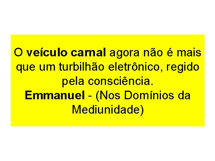 O veículo carnal agora não é mais que um turbilhão eletrônico, regido pela consciência.