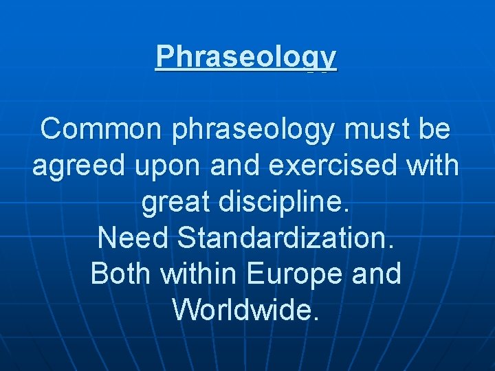 Phraseology Common phraseology must be agreed upon and exercised with great discipline. Need Standardization.