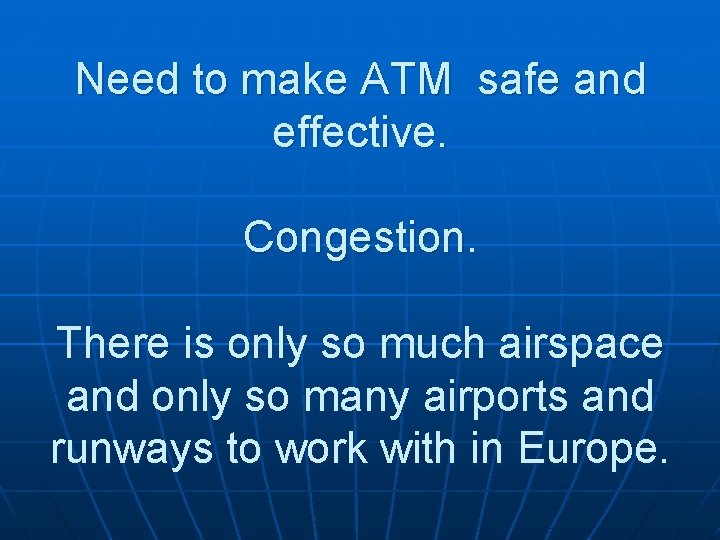 Need to make ATM safe and effective. Congestion. There is only so much airspace