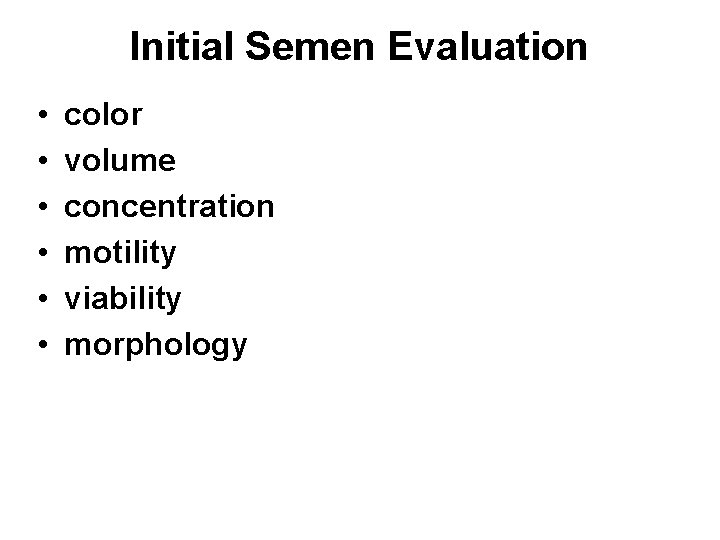 Initial Semen Evaluation • • • color volume concentration motility viability morphology Initial Semen Evaluation • • • color volume concentration motility viability morphology