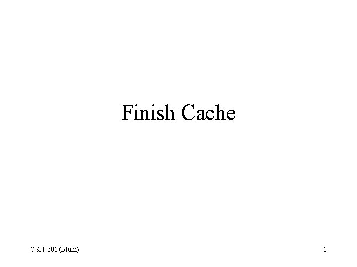 Finish Cache CSIT 301 (Blum) 1 