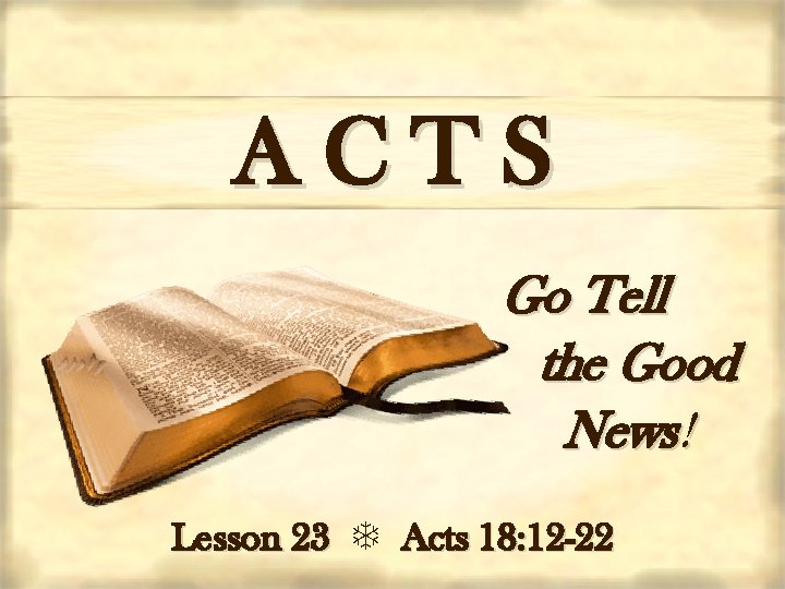 ACTS Go Tell the Good News! Lesson 23 Acts 18: 12 -22 