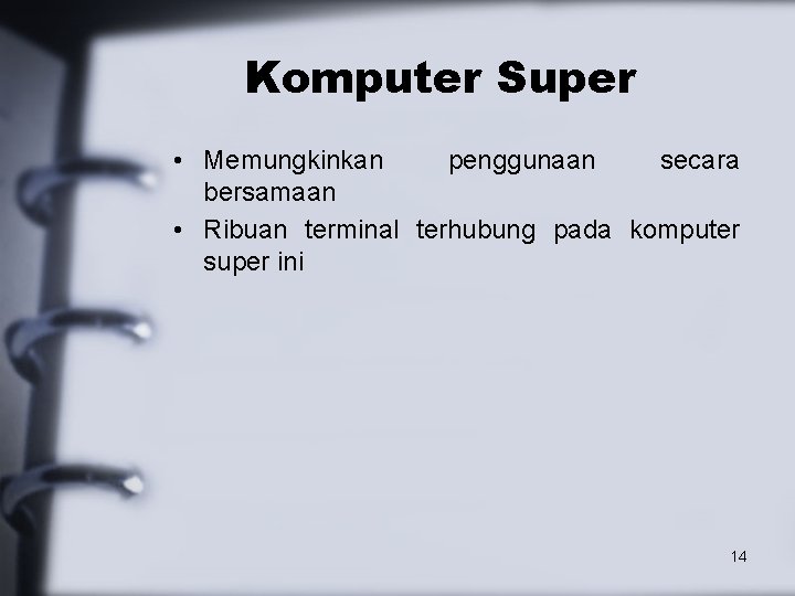 Komputer Super • Memungkinkan penggunaan secara bersamaan • Ribuan terminal terhubung pada komputer super
