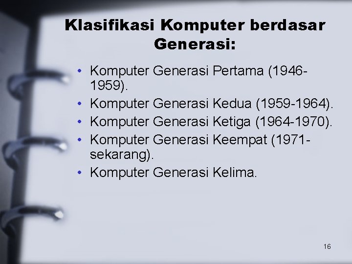 Klasifikasi Komputer berdasar Generasi: • Komputer Generasi Pertama (19461959). • Komputer Generasi Kedua (1959