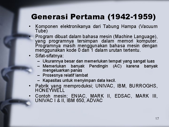 Generasi Pertama (1942 -1959) • Komponen elektronikanya dari Tabung Hampa (Vacuum Tube) • Program