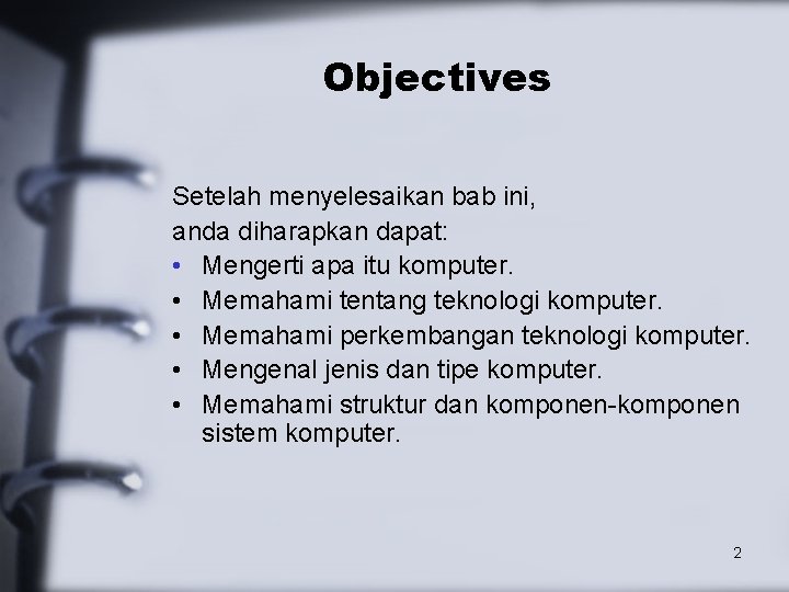 Objectives Setelah menyelesaikan bab ini, anda diharapkan dapat: • Mengerti apa itu komputer. •