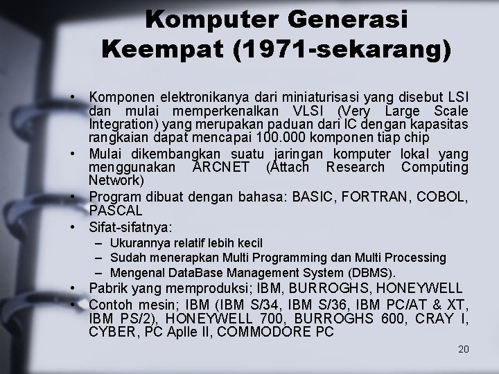 Komputer Generasi Keempat (1971 -sekarang) • Komponen elektronikanya dari miniaturisasi yang disebut LSI dan