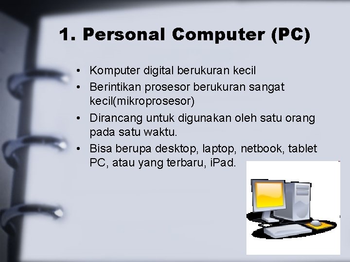 1. Personal Computer (PC) • Komputer digital berukuran kecil • Berintikan prosesor berukuran sangat