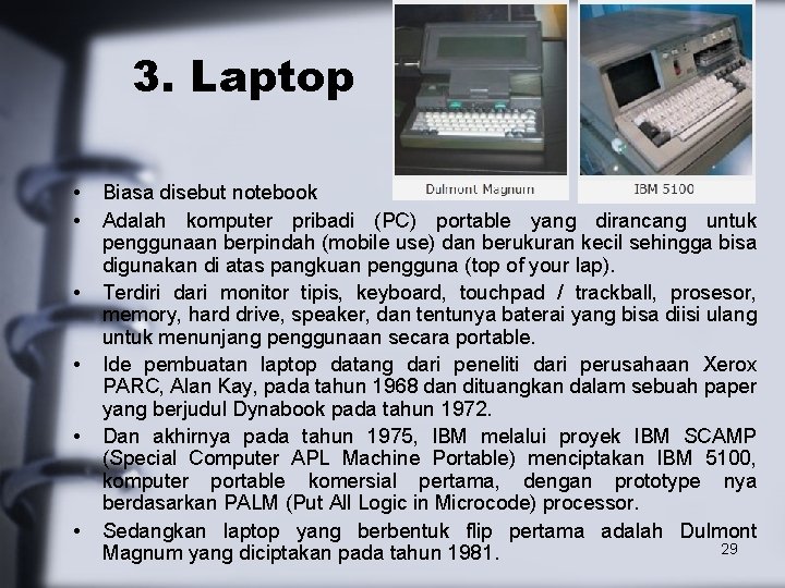 3. Laptop • • • Biasa disebut notebook Adalah komputer pribadi (PC) portable yang