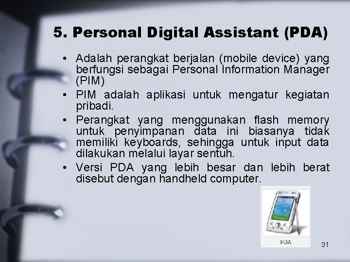 5. Personal Digital Assistant (PDA) • Adalah perangkat berjalan (mobile device) yang berfungsi sebagai