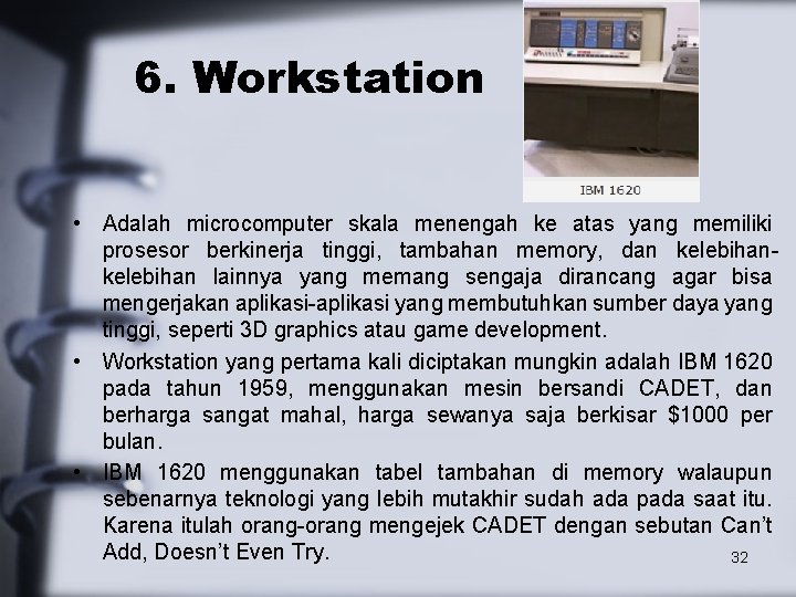 6. Workstation • Adalah microcomputer skala menengah ke atas yang memiliki prosesor berkinerja tinggi,