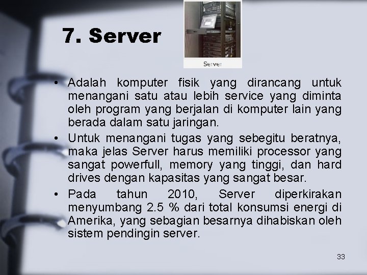 7. Server • Adalah komputer fisik yang dirancang untuk menangani satu atau lebih service