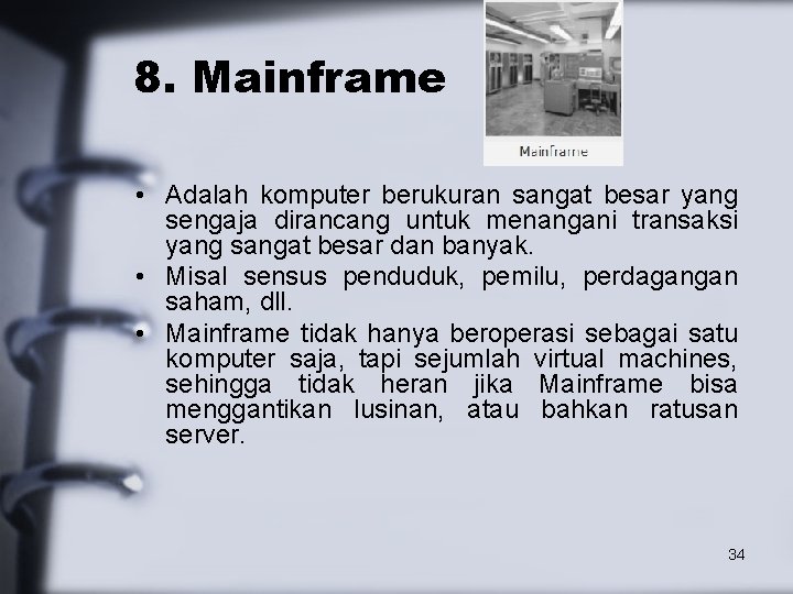 8. Mainframe • Adalah komputer berukuran sangat besar yang sengaja dirancang untuk menangani transaksi