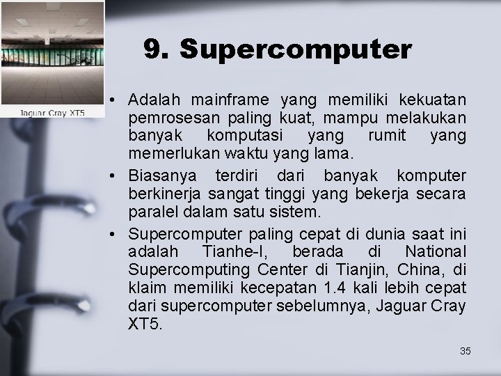 9. Supercomputer • Adalah mainframe yang memiliki kekuatan pemrosesan paling kuat, mampu melakukan banyak