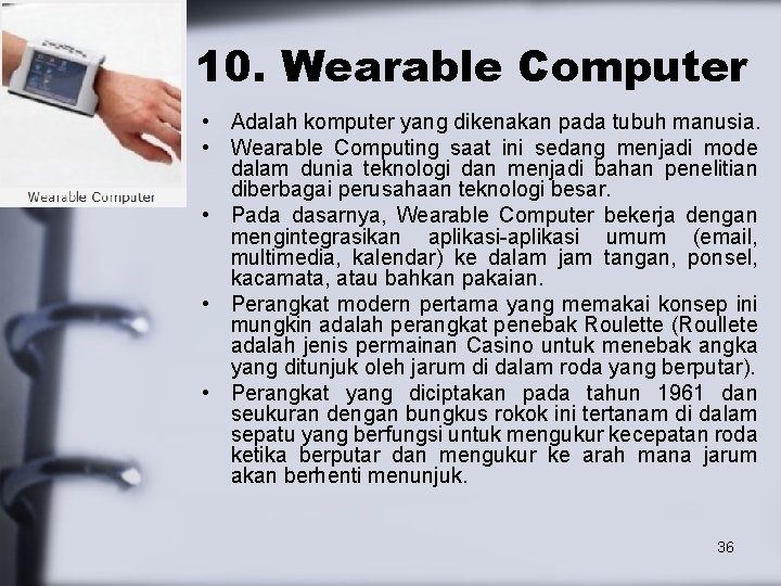 10. Wearable Computer • Adalah komputer yang dikenakan pada tubuh manusia. • Wearable Computing