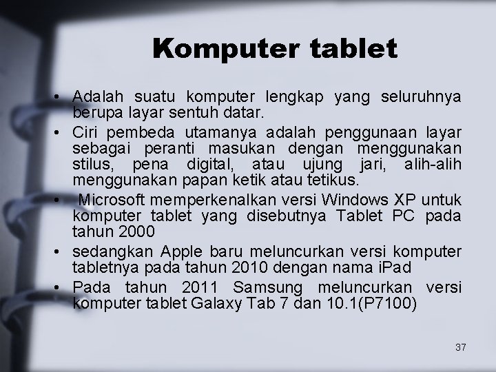 Komputer tablet • Adalah suatu komputer lengkap yang seluruhnya berupa layar sentuh datar. •