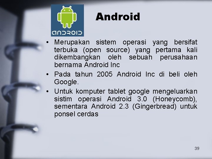 Android • Merupakan sistem operasi yang bersifat terbuka (open source) yang pertama kali dikembangkan