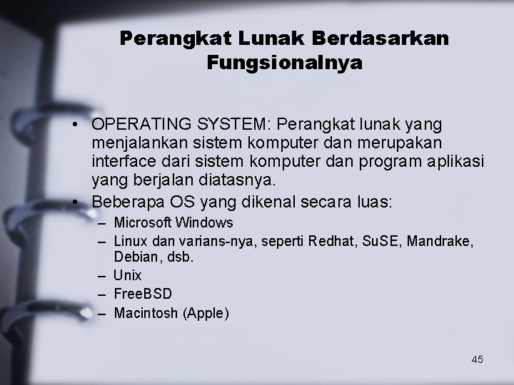 Perangkat Lunak Berdasarkan Fungsionalnya • OPERATING SYSTEM: Perangkat lunak yang menjalankan sistem komputer dan