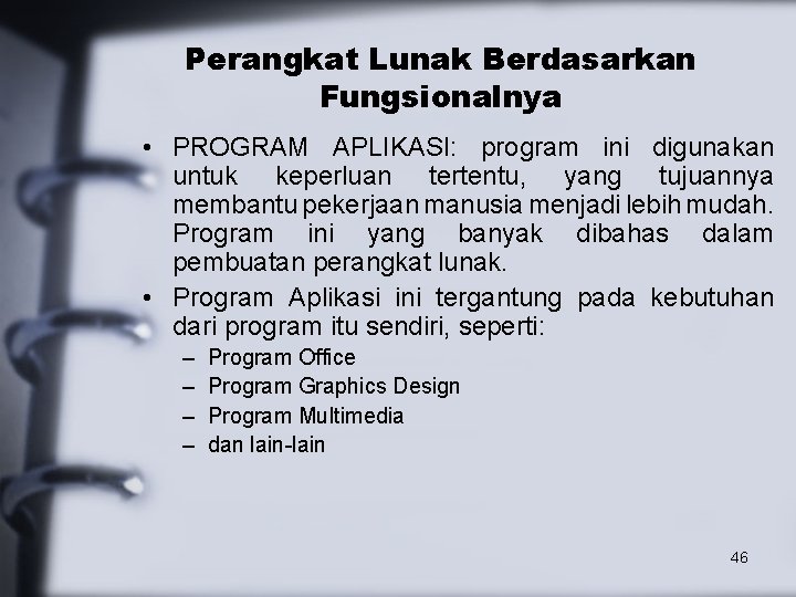 Perangkat Lunak Berdasarkan Fungsionalnya • PROGRAM APLIKASI: program ini digunakan untuk keperluan tertentu, yang