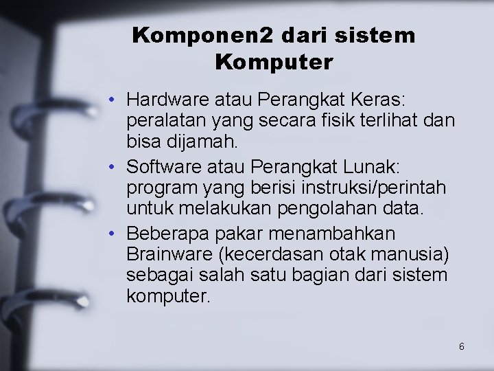 Komponen 2 dari sistem Komputer • Hardware atau Perangkat Keras: peralatan yang secara fisik