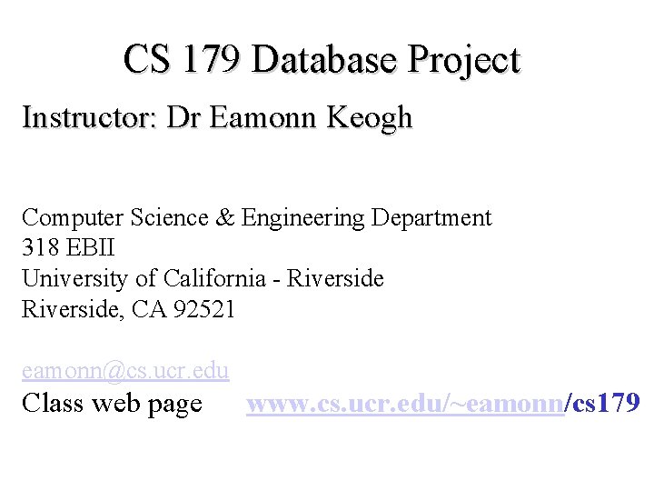 CS 179 Database Project Instructor: Dr Eamonn Keogh Computer Science & Engineering Department 318