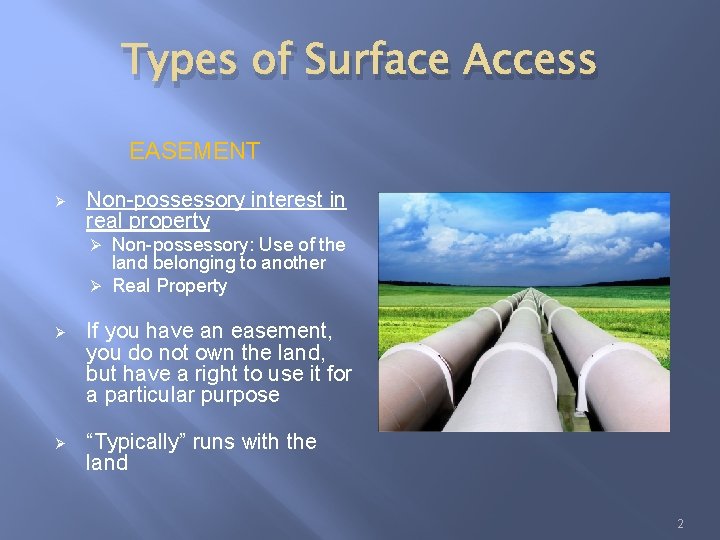 Types of Surface Access EASEMENT Ø Non-possessory interest in real property Non-possessory: Use of
