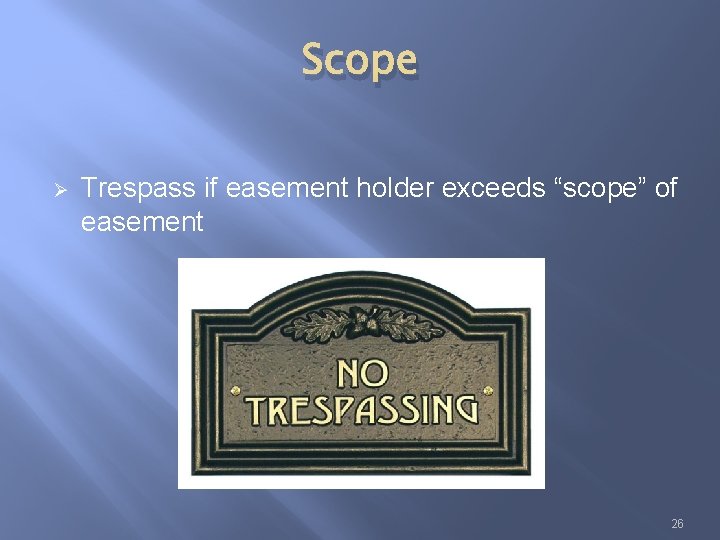 Scope Ø Trespass if easement holder exceeds “scope” of easement 26 