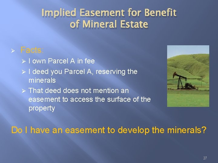 Implied Easement for Benefit of Mineral Estate Ø Facts: I own Parcel A in