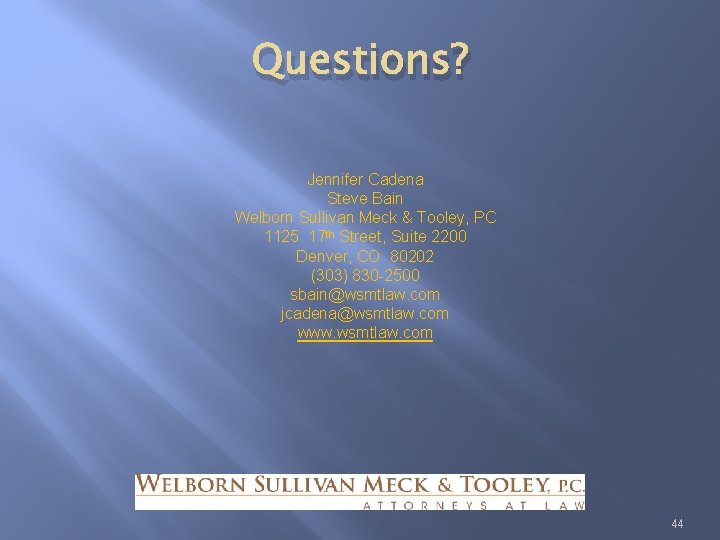Questions? Jennifer Cadena Steve Bain Welborn Sullivan Meck & Tooley, PC 1125 17 th