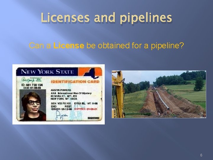 Licenses and pipelines Can a License be obtained for a pipeline? 6 