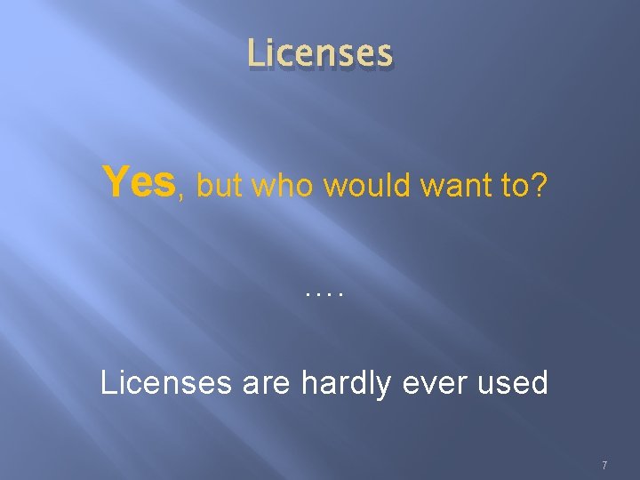 Licenses Yes, but who would want to? …. Licenses are hardly ever used 7