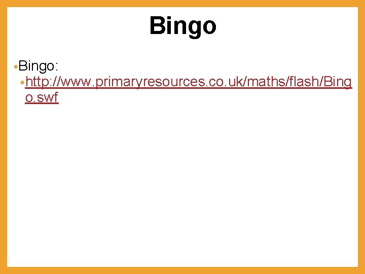 Bingo • Bingo: • http: //www. primaryresources. co. uk/maths/flash/Bing o. swf 
