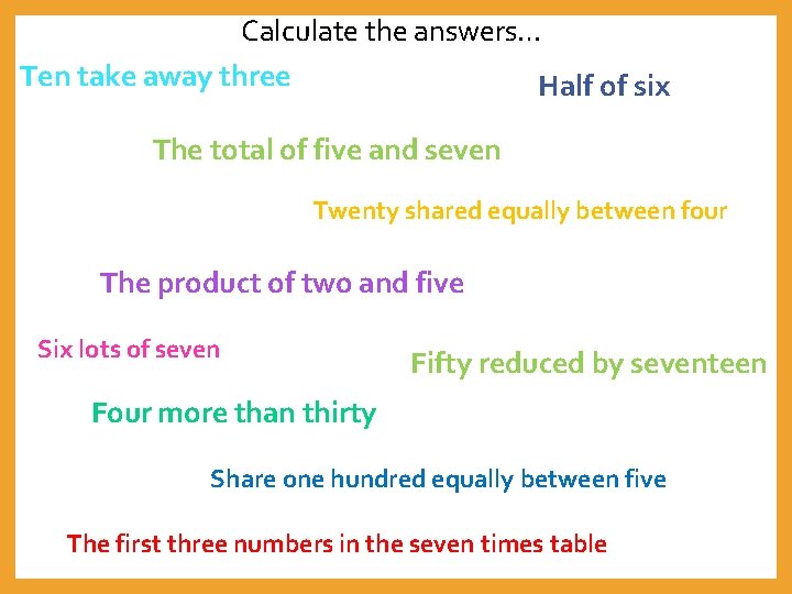 Calculate the answers… Ten take away three Half of six The total of five