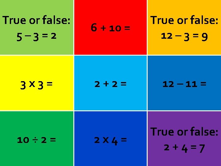 True or false: 5– 3=2 6 + 10 = True or false: 12 –