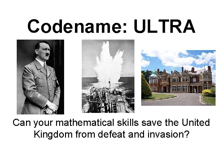 Codename: ULTRA Can your mathematical skills save the United Kingdom from defeat and invasion?