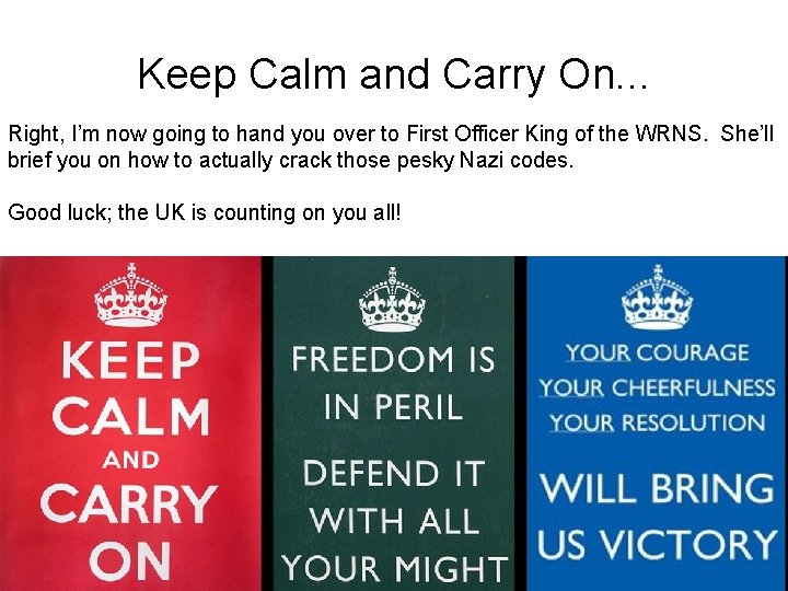 Keep Calm and Carry On. . . Right, I’m now going to hand you