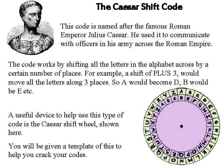 The Caesar Shift Code This code is named after the famous Roman Emperor Julius