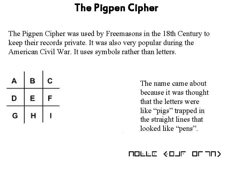 The Pigpen Cipher was used by Freemasons in the 18 th Century to keep