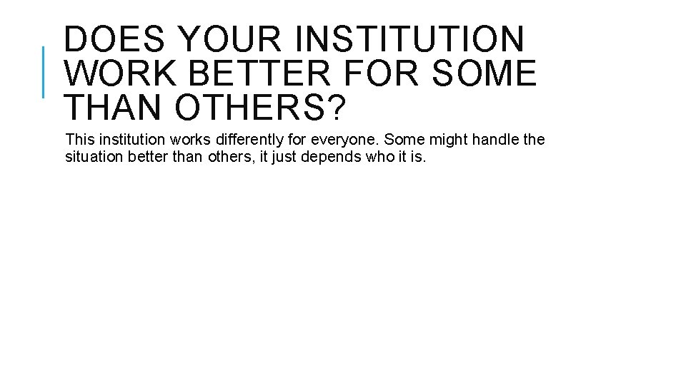 DOES YOUR INSTITUTION WORK BETTER FOR SOME THAN OTHERS? This institution works differently for DOES YOUR INSTITUTION WORK BETTER FOR SOME THAN OTHERS? This institution works differently for