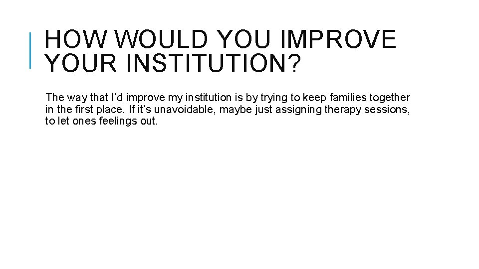 HOW WOULD YOU IMPROVE YOUR INSTITUTION? The way that I’d improve my institution is HOW WOULD YOU IMPROVE YOUR INSTITUTION? The way that I’d improve my institution is